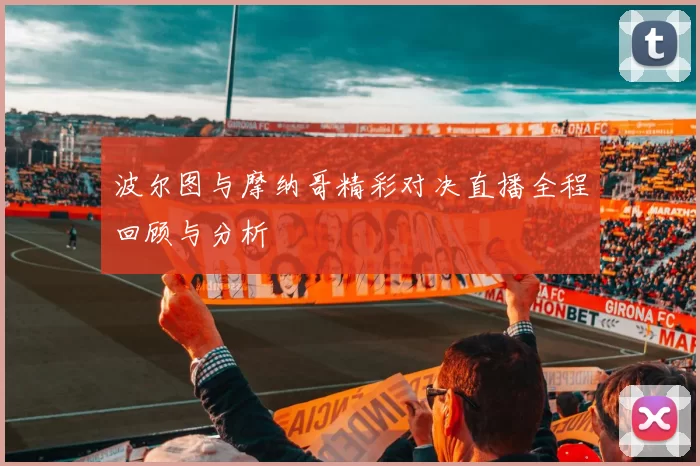 波尔图与摩纳哥精彩对决直播全程回顾与分析